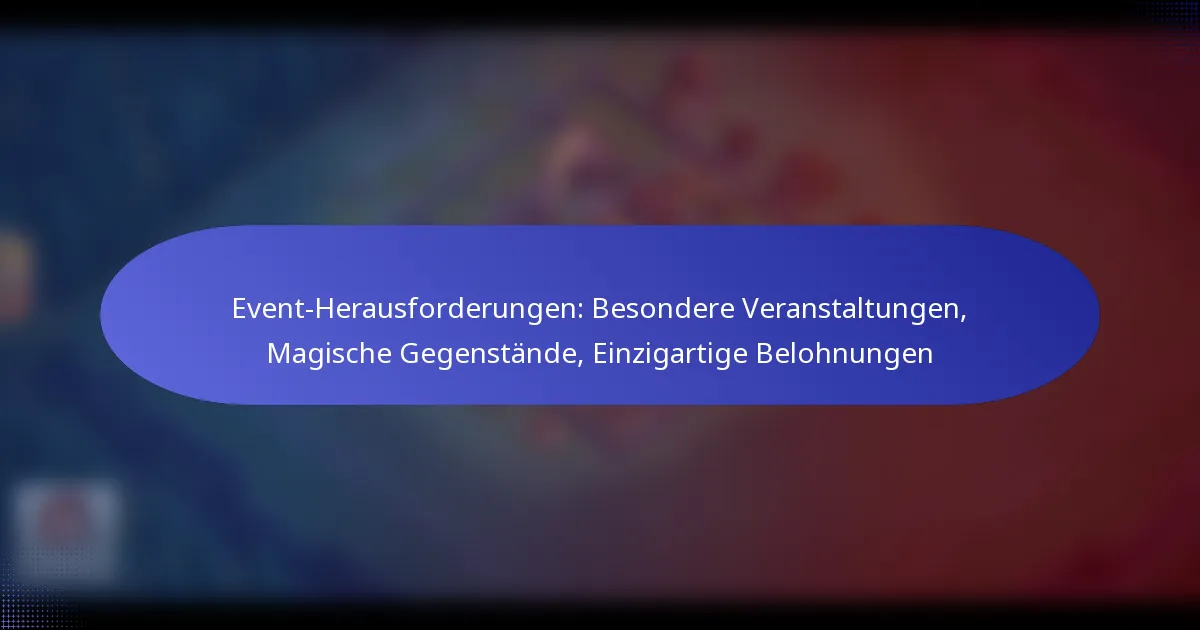Read more about the article Event-Herausforderungen: Besondere Veranstaltungen, Magische Gegenstände, Einzigartige Belohnungen