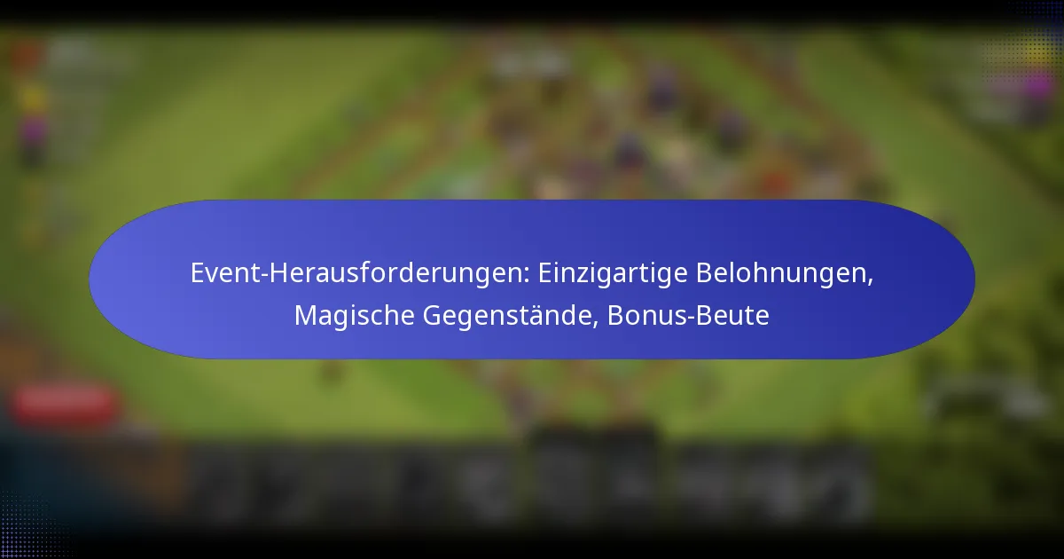Read more about the article Event-Herausforderungen: Einzigartige Belohnungen, Magische Gegenstände, Bonus-Beute