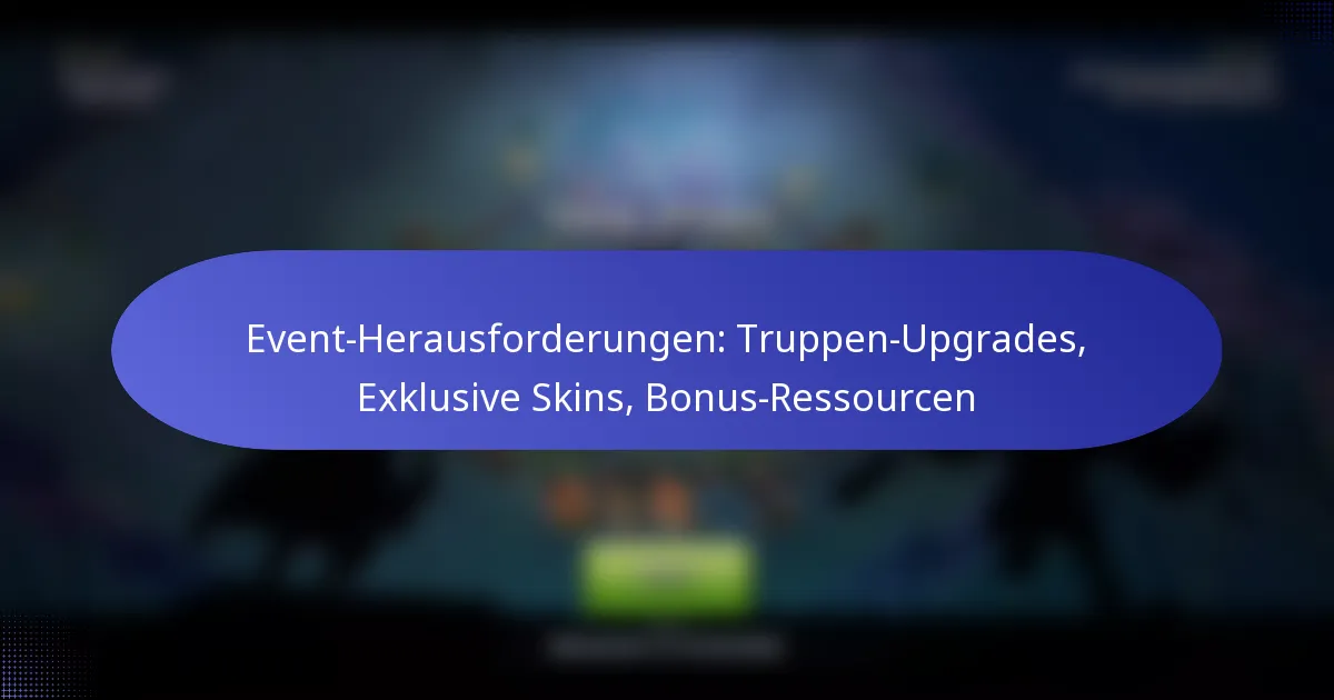 Read more about the article Event-Herausforderungen: Truppen-Upgrades, Exklusive Skins, Bonus-Ressourcen