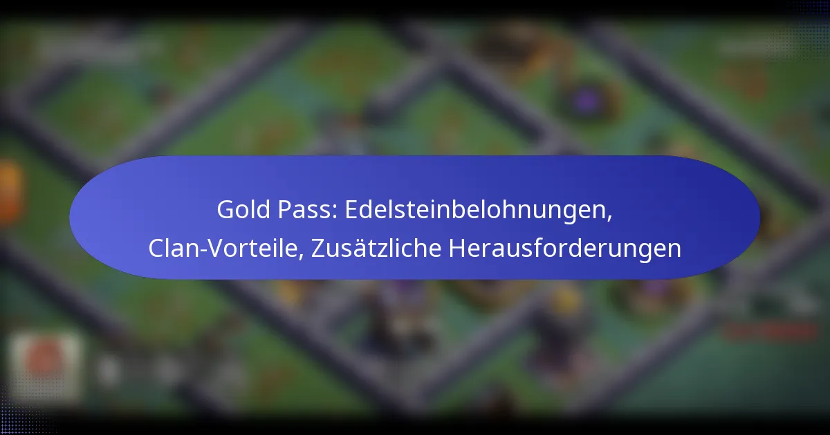 Read more about the article Gold Pass: Edelsteinbelohnungen, Clan-Vorteile, Zusätzliche Herausforderungen