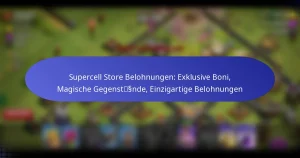 Read more about the article Supercell Store Belohnungen: Exklusive Boni, Magische Gegenstände, Einzigartige Belohnungen