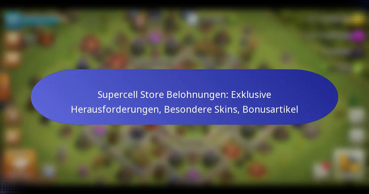 Read more about the article Supercell Store Belohnungen: Exklusive Herausforderungen, Besondere Skins, Bonusartikel