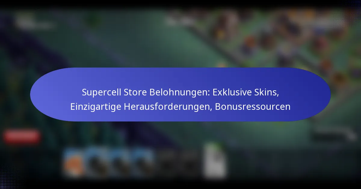 Read more about the article Supercell Store Belohnungen: Exklusive Skins, Einzigartige Herausforderungen, Bonusressourcen