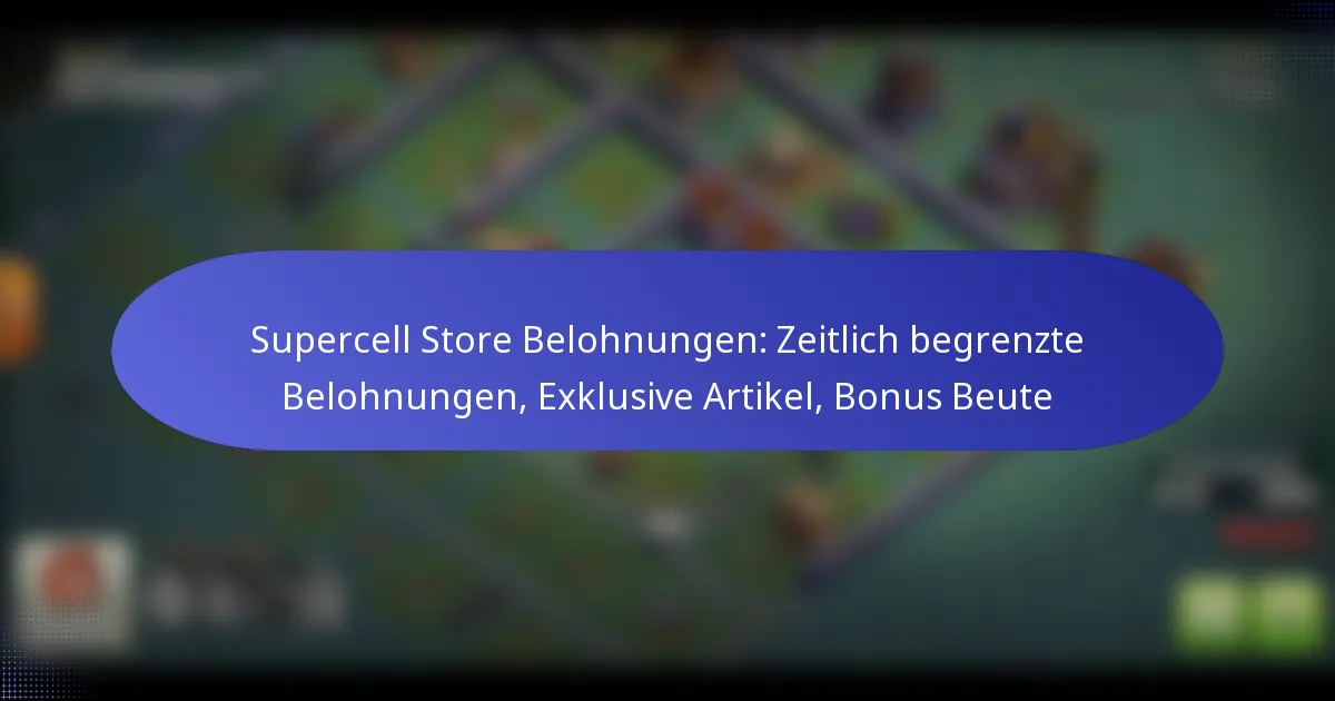Read more about the article Supercell Store Belohnungen: Zeitlich begrenzte Belohnungen, Exklusive Artikel, Bonus Beute