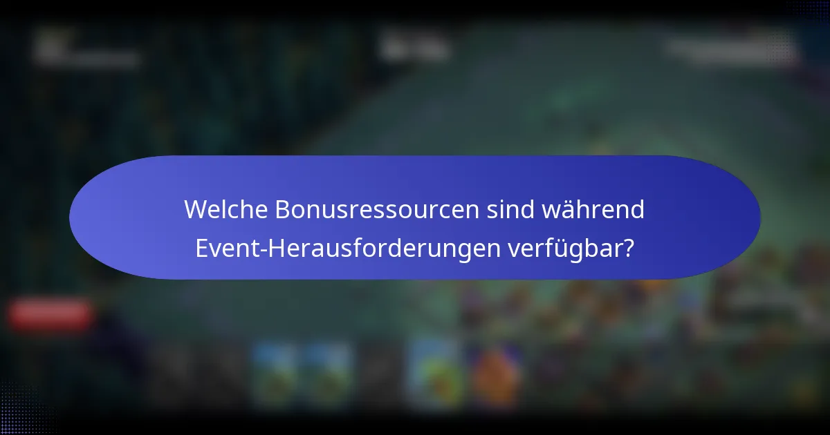 Welche Bonusressourcen sind während Event-Herausforderungen verfügbar?