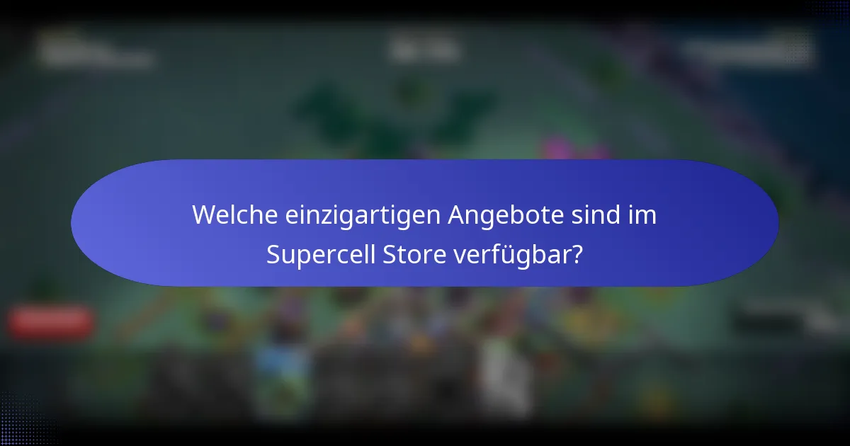 Welche einzigartigen Angebote sind im Supercell Store verfügbar?