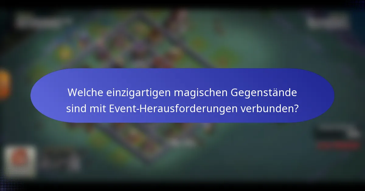 Welche einzigartigen magischen Gegenstände sind mit Event-Herausforderungen verbunden?