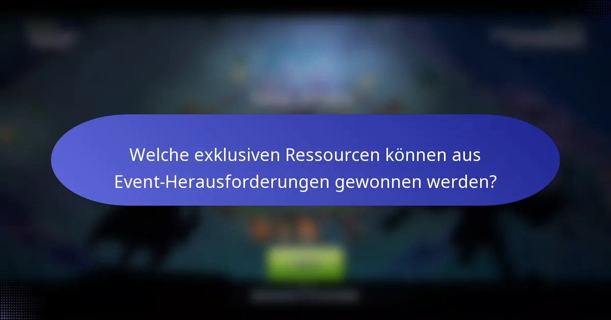 Welche exklusiven Ressourcen können aus Event-Herausforderungen gewonnen werden?