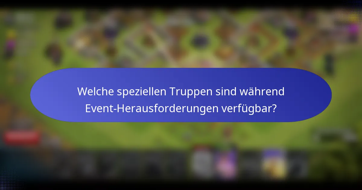Welche speziellen Truppen sind während Event-Herausforderungen verfügbar?