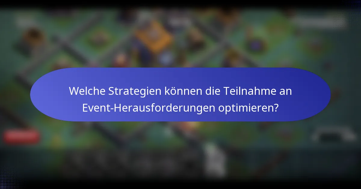 Welche Strategien können die Teilnahme an Event-Herausforderungen optimieren?
