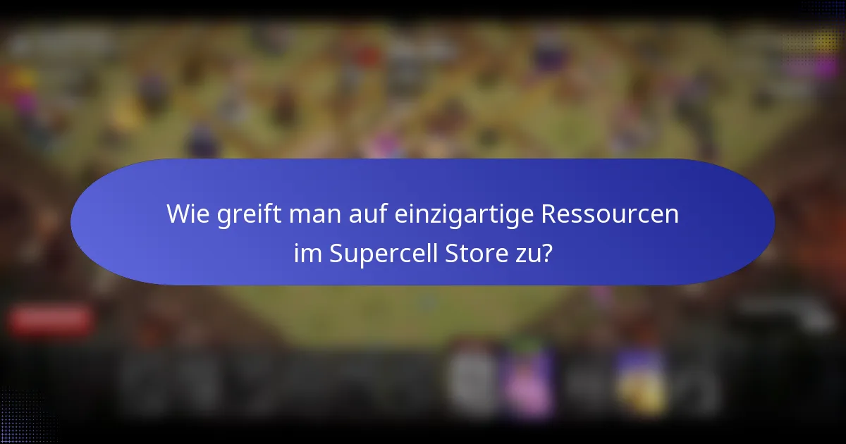 Wie greift man auf einzigartige Ressourcen im Supercell Store zu?