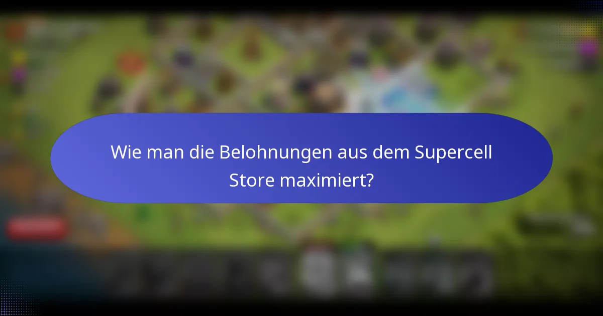 Wie man die Belohnungen aus dem Supercell Store maximiert?