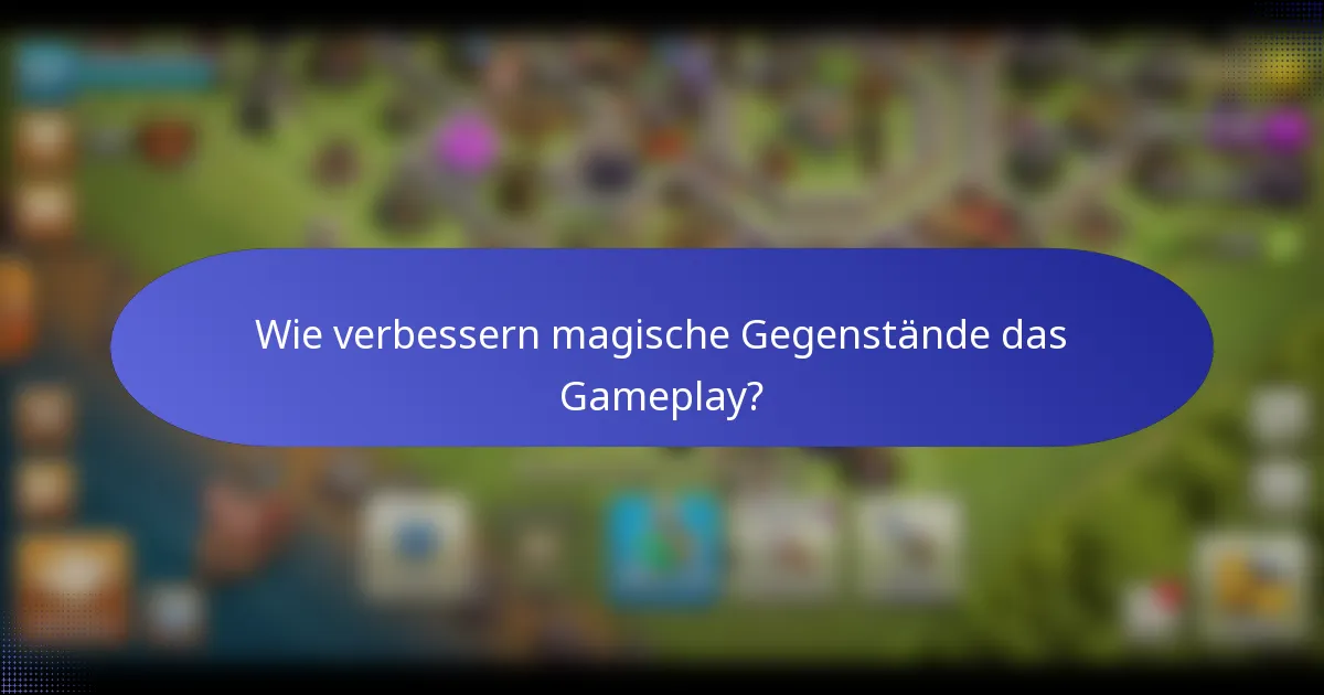 Wie verbessern magische Gegenstände das Gameplay?