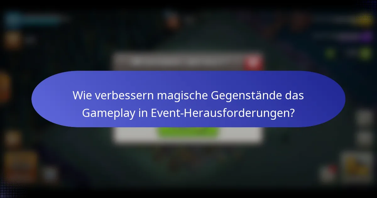 Wie verbessern magische Gegenstände das Gameplay in Event-Herausforderungen?