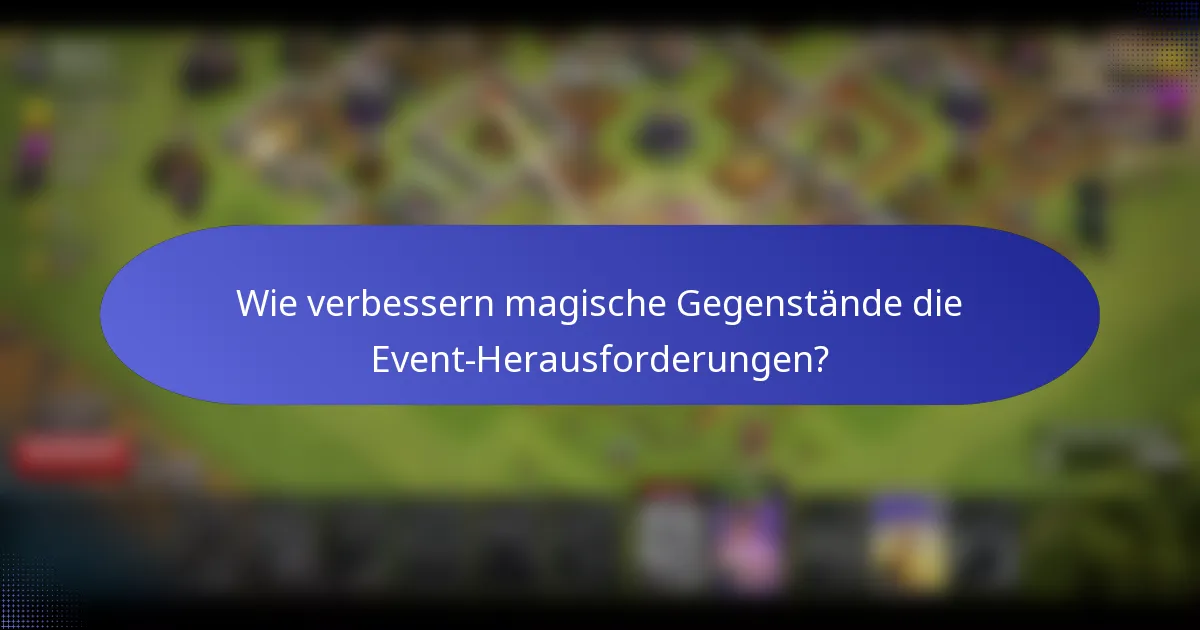 Wie verbessern magische Gegenstände die Event-Herausforderungen?