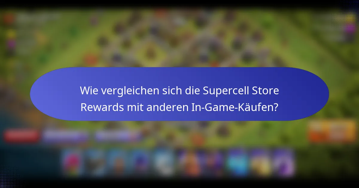Wie vergleichen sich die Supercell Store Rewards mit anderen In-Game-Käufen?
